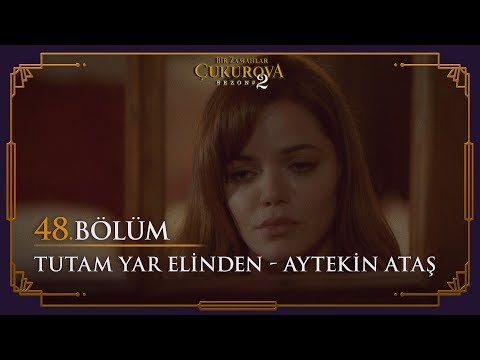 Tutam Yar Elinden - Aytekin Ataş - Bir Zamanlar Çukurova 48. Bölüm