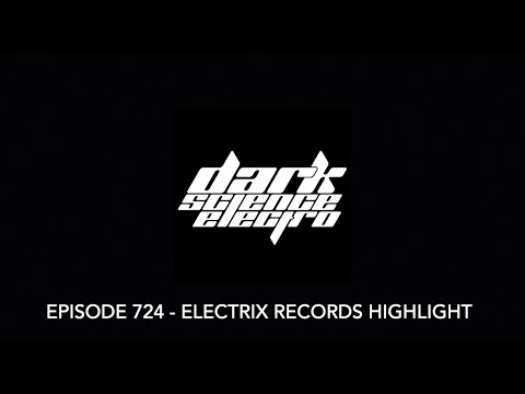 Dark Science Electro - Episode 724 - Electrix Records label highlight