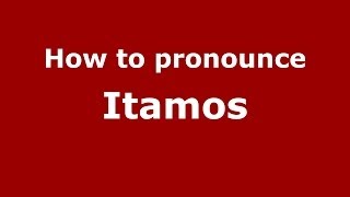 How to pronounce Itamos
