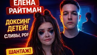 Елена Райтман - ДОКСИНГ ДЕТЕЙ, СЛИВЫ, ШАНТАЖ МОДЕРАТОРОВ