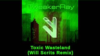 TweakerRay -  Toxic Wasteland (Will Scrits ReMix)