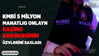 KMBİ 5 MİLYON MANATLIQ ONLAYN KAZİNO ŞƏBƏKƏSİNİN ÜZVLƏRİNİ SAXLADI