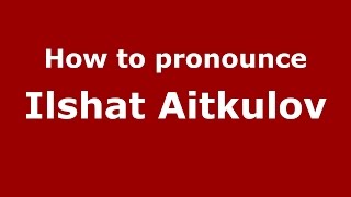 How to pronounce Ilshat Aitkulov