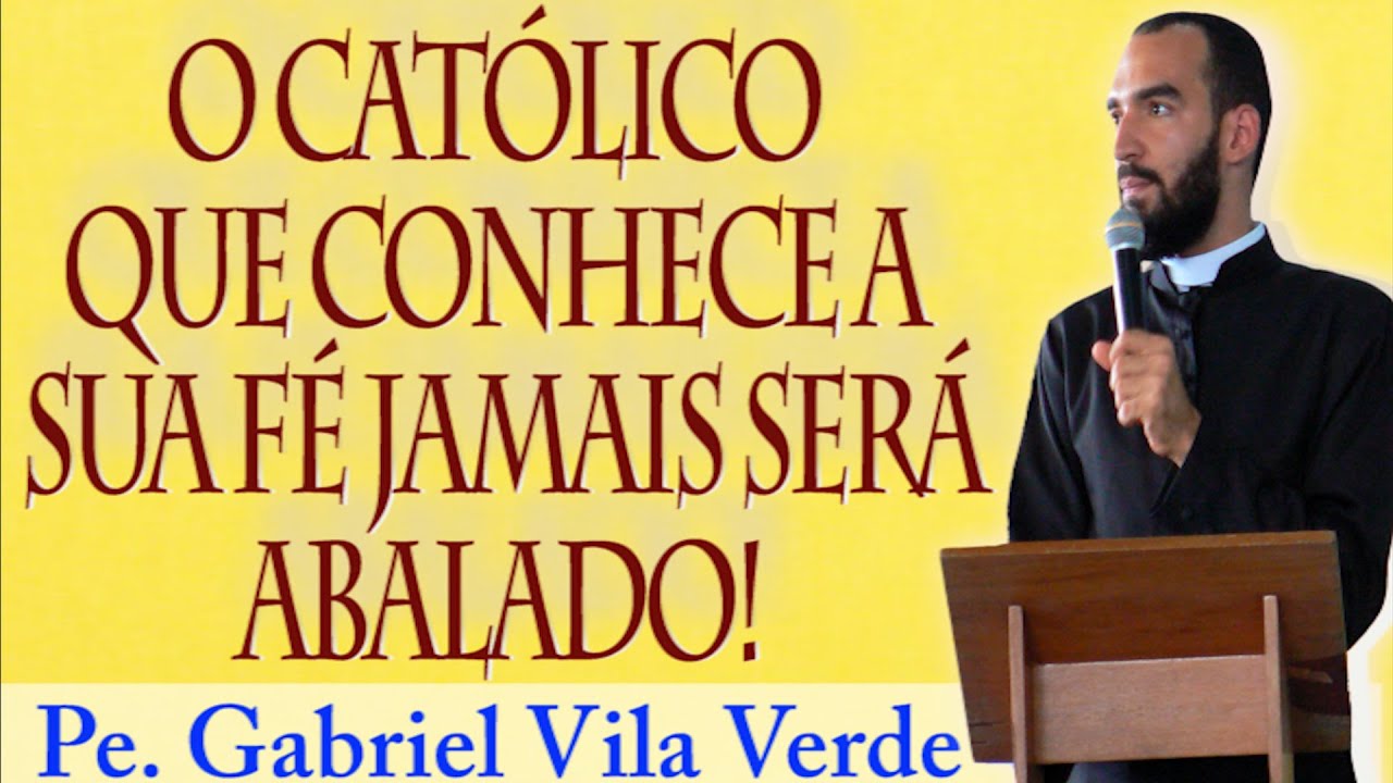 Pe. Gabriel Vila Verde | O Católico que conhece a sua Fé, jamais será abalado