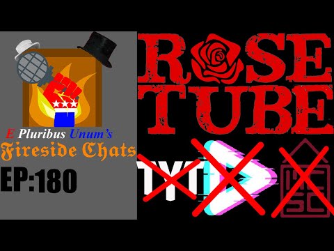 E Pluribus Unum's Fireside Chats Episode 180: Why we need a new LeftTube #RoseTube
