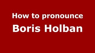 How to pronounce Boris Holban