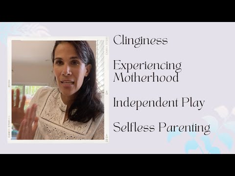 Clinginess, Independent Play, Selfless Motherhood