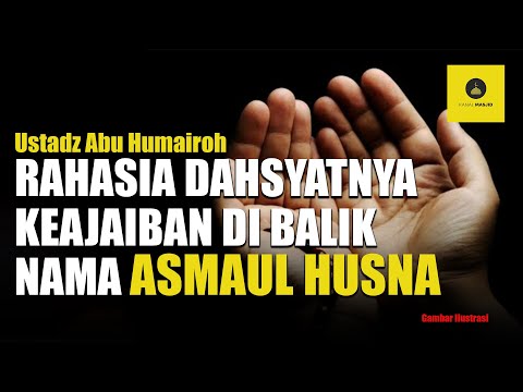Rahasia besar dibalik Keajaiban Asmaul Husna - Ustadz Abu Humairoh