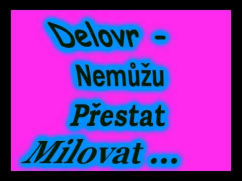 DeLoVr - NeMůŽu PřEsTaT MILOVAT