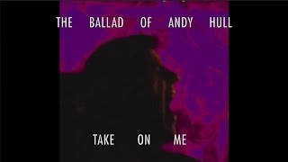 The Ballad of Andy Hull - Take On Me (Cover) [Credits In Description]