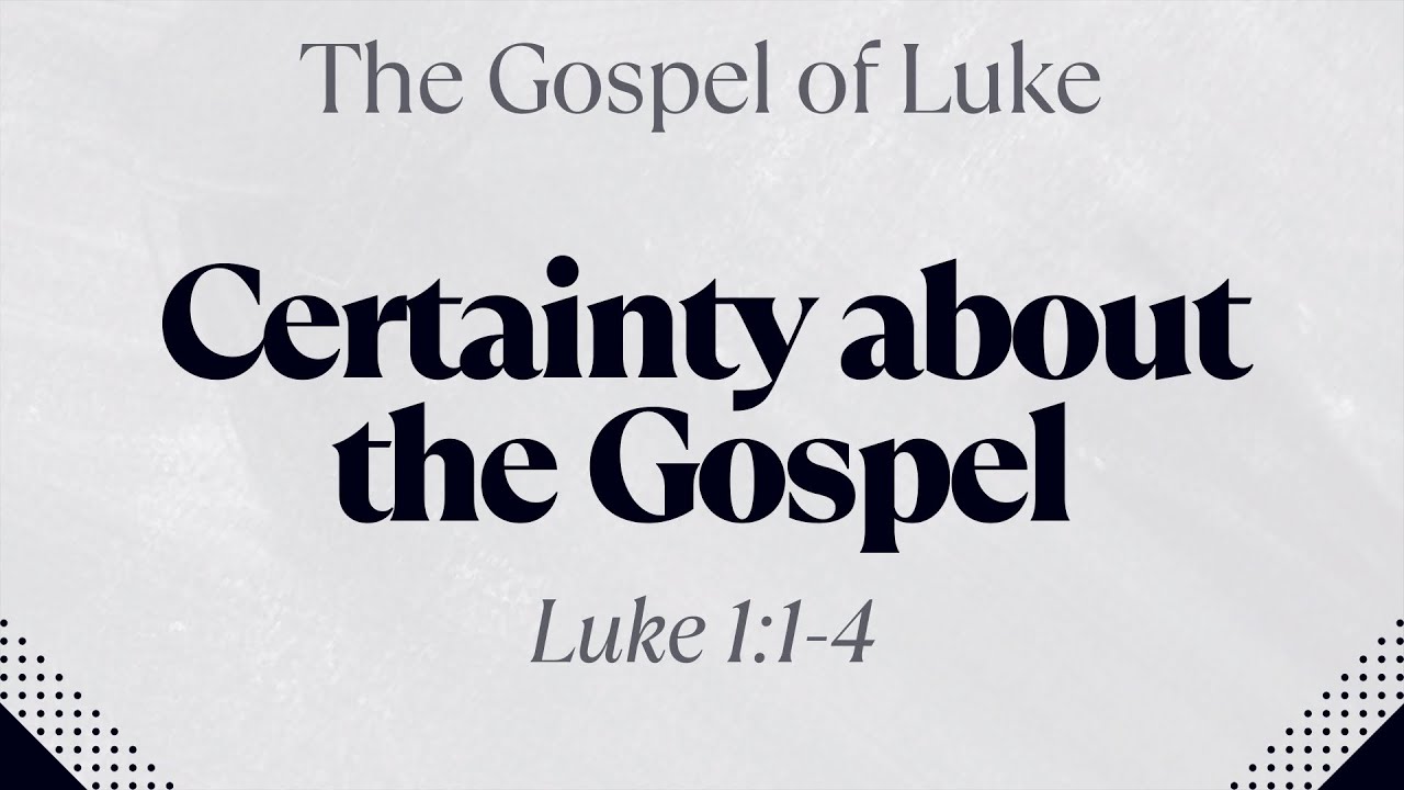 Certainty About the Gospel - Luke 1:1-4