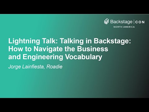 Lightning Talk: Talking in Backstage: How to Navigate the Business and Engineer... Jorge Lainfiesta