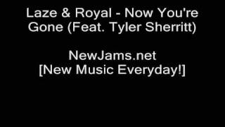 Laze &amp; Royal - Now You&#39;re Gone (Feat. Tyler Sherritt)