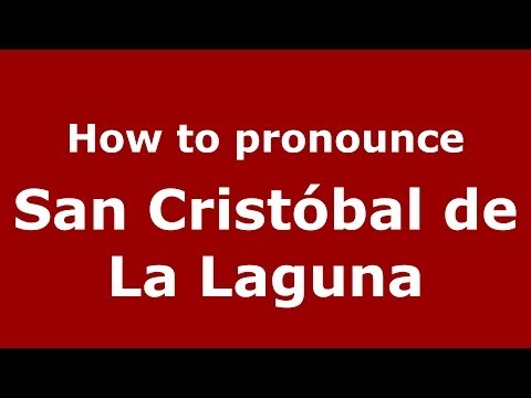 How to pronounce San Cristóbal de La Laguna (Spanish/Spain) - PronounceNames.com