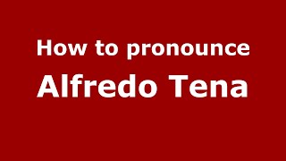 How to pronounce Alfredo Tena