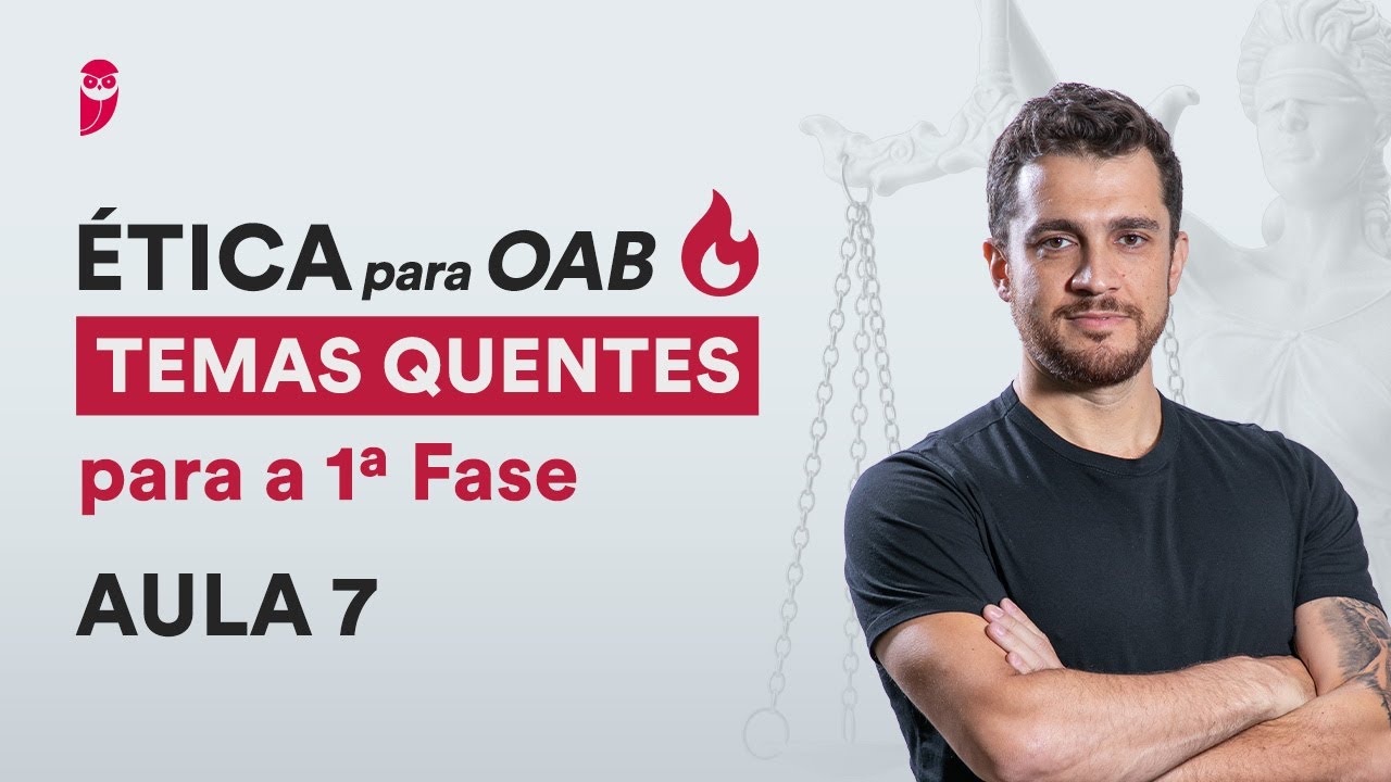 Ética para OAB - Temas Quentes para a 1ª Fase - Aula 7