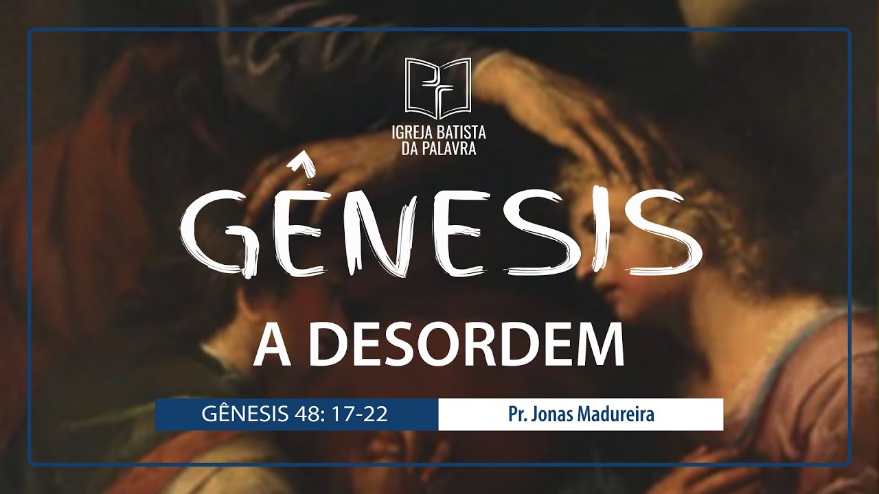 Gênesis 48.17-22 - "A desordem" - Jonas Madureira