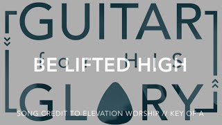 Be Lifted High - Elevation Worship - Electric Guitar Tutorial (Key of A)