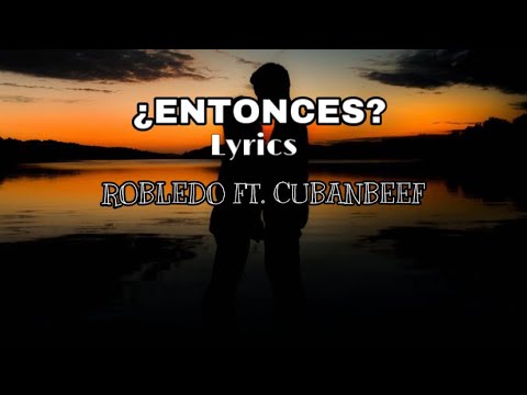 ¿Entonces? Robledo ft. Cubanbeef (lyrics/letra)