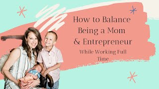 How to Balance being a Mom & Entrepreneur while working full time