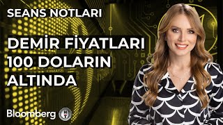 Seans Notları - Demir Fiyatları 100 Doların Altında | 24 Aralık 2024