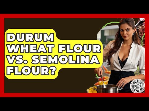 Durum Wheat Flour Vs. Semolina Flour? - The Skillful Chef