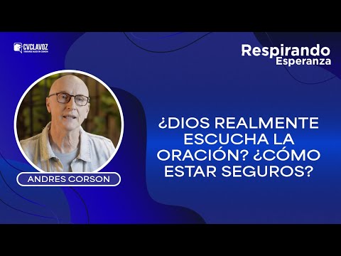 ¿Dios realmente escucha la oración? ¿Cómo estar seguros? | Respirando esperanza con Andrés Corson