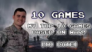 My Top 10 Games Based on War (To Date)