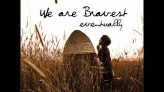 Eventually (We All Grow) - We Are Bravest