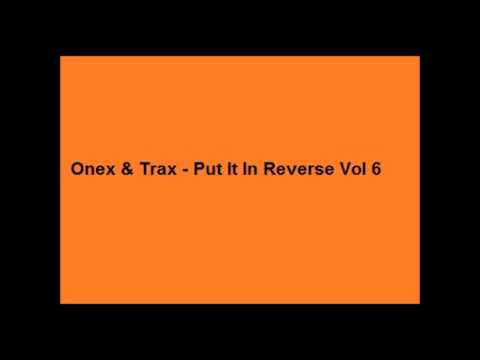 Onex & Trax  Put It In Reverse Vol 6