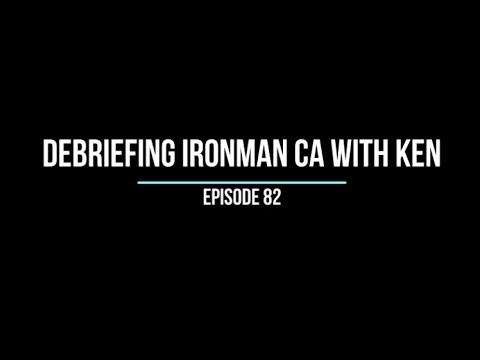 EPISODE 82: Debriefing Ironman CA with Ken