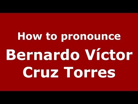 How to pronounce Bernardo Víctor Cruz Torres (Spanish/Spain) - PronounceNames.com