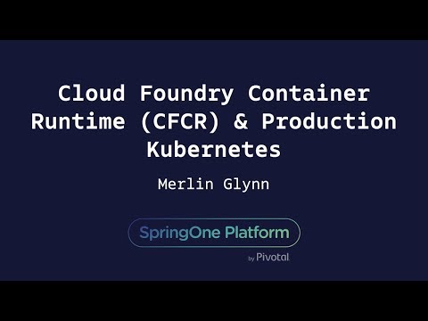 How CFCR tackles Day 1& 2 Ops for Production Kubernetes - Merlin Glynn, VMWare