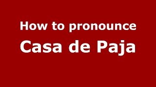 How to pronounce Casa De Paja