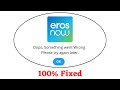 Fix Eros Now Oops Something Went Wrong Error. Please Try Again Later Problem Error Solved
