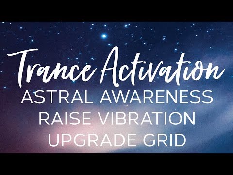 Trance Activation | Astral Awareness | Raise Vibration | Upgrade Grid