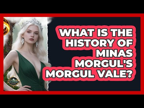 What Is The History Of Minas Morgul's Morgul Vale? - Echoes Of The Ring