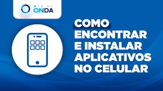 Banner Azul com o logotipo #ToNaOnda no canto superior esquerdo. Logo abaixo um ícone representando um celular. Ao lado o texto Como encontrar e instalar aplicativos no celular.