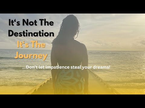 IT'S NOT THE DESTINATION, IT'S THE JOURNEY