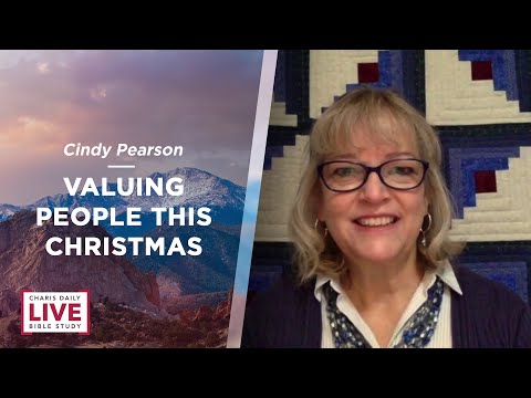 Charis Daily Live Bible Study: Valuing People This Christmas - Cindy Pearson - December 2, 2021