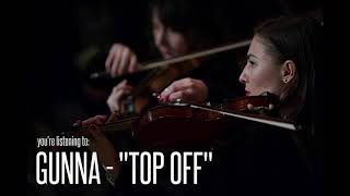 GUNNA - &#39;TOP OFF&#39; [ORCHESTRAL VERSION]