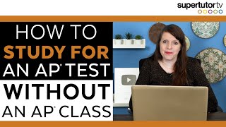 How to Study for an AP® Test Without an AP® Class