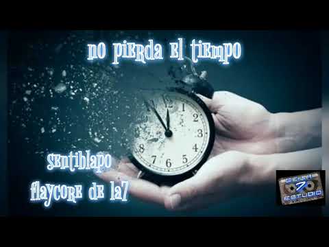 NO PIERDA EL TIEMPO Sentiblapo FLAYCORE DE LA 7 5TA ZONA