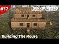Building The House & Finishing The Bridge Over The River - SurrounDead - #37 - Gameplay