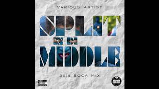 Split In Di Middle | New 2018 Soca Mix 🔥 | Various Artist |