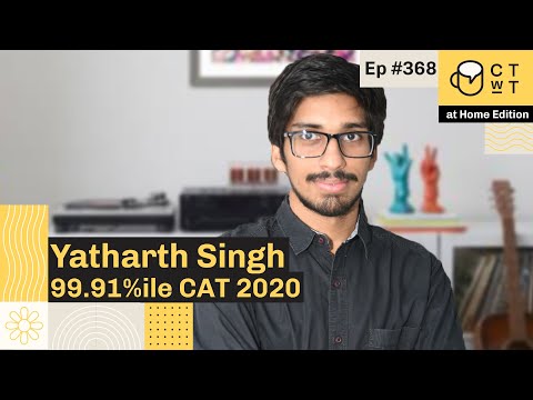 CTwT E368 - CAT 2020 Topper Yatharth Singh 99.91%iler | 1st Attempt