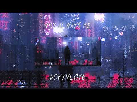 DOMYNLOVE - WhyAlwaysMe
