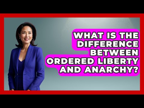 What Is The Difference Between Ordered Liberty And Anarchy? - The Right Politics