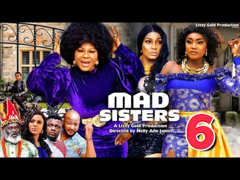MAD SISTERS  SEASON 6 - DESTINY ETIKO, LIZZY GOLD, QUEEN NWOKOYE 2023 Latest Nigerian Movie