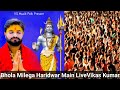 BHOLA MILEGA HARIDWAR MAIN VIKAS KUMAR LIVE JAGRAN NEW BHOLE BABA BHAJAN 2023